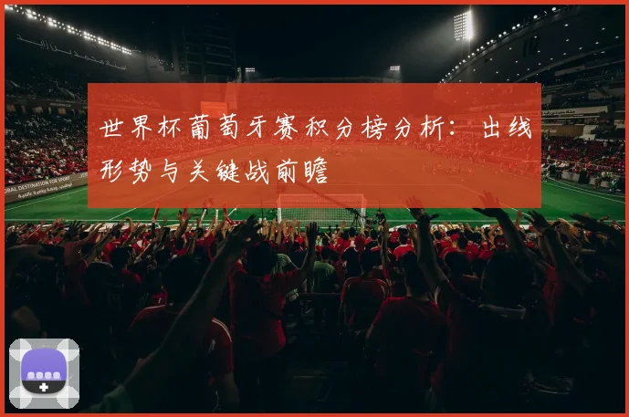 世界杯葡萄牙赛积分榜分析：出线形势与关键战前瞻